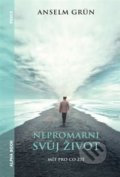 Kniha: Nepromarni svůj život (Anselm Grün). Alpha book, 2020 Kniha: Nepromarni svůj život (Anselm Grün). Alpha book, 2020