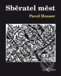 Kniha: Sběratel měst (Pavel Houser). Dokořán, 2009 Kniha: Sběratel měst (Pavel Houser). Dokořán, 2009