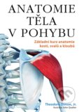Kniha: Anatomie těla v pohybu (Theodore Dimon). Pragma, 2009 Kniha: Anatomie těla v pohybu (Theodore Dimon). Pragma, 2009