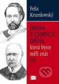 Kniha: Jména z českých dějin, která byste měli znát lll. (Felix Krumlowský). BETA - Dobrovský, 2009 Kniha: Jména z českých dějin, která byste měli znát lll. (Felix Krumlowský). BETA - Dobrovský, 2009
