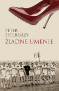 Kniha: Žiadne umenie (Péter Esterházy), 2009 Kniha: Žiadne umenie (Péter Esterházy), 2009