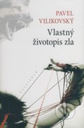 Kniha: Vlastný životopis zla (Pavel Vilikovský), 2009 Kniha: Vlastný životopis zla (Pavel Vilikovský), 2009
