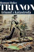 Kniha: Trianon – triumf a katastrofa (Roman Holec). Marenčin PT, 2020 Kniha: Trianon – triumf a katastrofa (Roman Holec). Marenčin PT, 2020