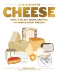 Kniha: A Field Guide to Cheese (Tristan Sicard). Artisan Division of Workman, 2020 Kniha: A Field Guide to Cheese (Tristan Sicard). Artisan Division of Workman, 2020