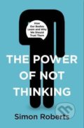 Kniha: The Power of Not Thinking (Simon Roberts). Blink, 2020 Kniha: The Power of Not Thinking (Simon Roberts). Blink, 2020