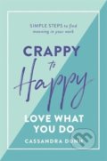 Kniha: Crappy to Happy: Love What You Do (Cassandra Dunn). Hardie Grant, 2019 Kniha: Crappy to Happy: Love What You Do (Cassandra Dunn). Hardie Grant, 2019