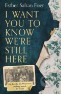 Kniha: I Want You To Know We’re Still Here (Esther Safran Foer). HarperCollins, 2020 Kniha: I Want You To Know We’re Still Here (Esther Safran Foer). HarperCollins, 2020