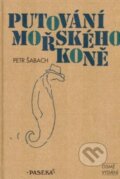 Kniha: Putování mořského koně (Petr Šabach). Paseka, 2010 Kniha: Putování mořského koně (Petr Šabach). Paseka, 2010