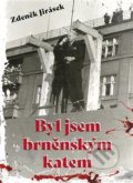 Kniha: Byl jsem brněnským katem (Zdeněk Jirásek). Naše vojsko CZ, 2020 Kniha: Byl jsem brněnským katem (Zdeněk Jirásek). Naše vojsko CZ, 2020