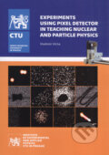 Kniha: Experiments Using Pixel Detector in Teaching Nuclear and Particle Physics (Vladimír Vícha). ČVUT, 2017 Kniha: Experiments Using Pixel Detector in Teaching Nuclear and Particle Physics (Vladimír Vícha). ČVUT, 2017