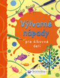 Kniha: Výtvarné nápady pre šikovné deti (Fiona Watt). Svojtka&Co., 2009 Kniha: Výtvarné nápady pre šikovné deti (Fiona Watt). Svojtka&Co., 2009