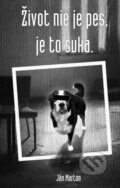 Kniha: Život nie je pes, je to suka (Ján Marton), 2009 Kniha: Život nie je pes, je to suka (Ján Marton), 2009