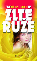 Kniha: Žlté ruže (Július Balco). Regent, 2009 Kniha: Žlté ruže (Július Balco). Regent, 2009
