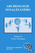 Kniha: Archeologie nenalézaného (Evžen Neustupný). Aleš Čeněk, 2002 Kniha: Archeologie nenalézaného (Evžen Neustupný). Aleš Čeněk, 2002