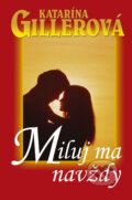 Kniha: Miluj ma navždy (Katarína Gillerová). Slovenský spisovateľ, 2009 Kniha: Miluj ma navždy (Katarína Gillerová). Slovenský spisovateľ, 2009