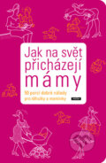 Kniha: Jak na svět přicházejí mámy (Práh). Práh, 2009 Kniha: Jak na svět přicházejí mámy (Práh). Práh, 2009