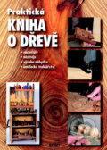 Kniha: Praktická kniha o dřevě (Rebo). Rebo, 2006 Kniha: Praktická kniha o dřevě (Rebo). Rebo, 2006