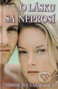 Kniha: O lásku sa neprosí (Miroslava Varáčková), 2009 Kniha: O lásku sa neprosí (Miroslava Varáčková), 2009