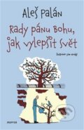 Kniha: Rady pánu Bohu, jak vylepšit svět (Aleš Palán). Prostor, 2020 Kniha: Rady pánu Bohu, jak vylepšit svět (Aleš Palán). Prostor, 2020