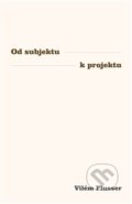 Kniha: Od subjektu k projektu (Vilém Flusser). Přestupní stanice, 2020 Kniha: Od subjektu k projektu (Vilém Flusser). Přestupní stanice, 2020