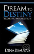 Kniha: Dream to Destiny (Dina Beauvais). Createspace, 2010 Kniha: Dream to Destiny (Dina Beauvais). Createspace, 2010