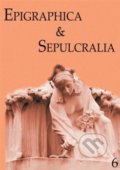 Kniha: Epigraphica & Sepulcralia 6 (Jiří Roháček). Artefactum, 2016 Kniha: Epigraphica & Sepulcralia 6 (Jiří Roháček). Artefactum, 2016