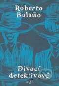 Kniha: Divocí detektivové (Roberto Bolaño). Argo, 2009 Kniha: Divocí detektivové (Roberto Bolaño). Argo, 2009