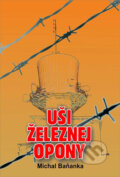 Kniha: Uši železnej opony (Michal Baňanka). Erudio, 2009 Kniha: Uši železnej opony (Michal Baňanka). Erudio, 2009