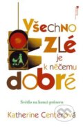 Kniha: Všechno zlé je k něčemu dobré (Katherine Centerová). Jota, 2009 Kniha: Všechno zlé je k něčemu dobré (Katherine Centerová). Jota, 2009