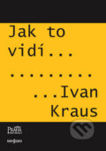 Kniha: Jak to vidí Ivan Kraus (Radioservis). Radioservis, 2009 Kniha: Jak to vidí Ivan Kraus (Radioservis). Radioservis, 2009