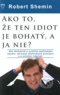 Kniha: Ako to, že ten idiot je bohatý, a ja nie? (Robert Shemin). Arkus, 2009 Kniha: Ako to, že ten idiot je bohatý, a ja nie? (Robert Shemin). Arkus, 2009