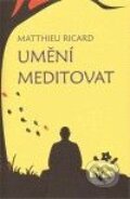 Kniha: Umění meditovat (Ricard Matthieu). Rybka Publishers, 2009 Kniha: Umění meditovat (Ricard Matthieu). Rybka Publishers, 2009