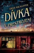 Kniha: Dívka v přestrojení (Greer Macallister). Kontrast, 2020 Kniha: Dívka v přestrojení (Greer Macallister). Kontrast, 2020
