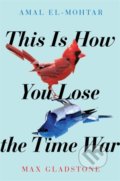 Kniha: This is How you Lose the Time War (Amal El-Mohtar a Max Gladstone). Jo Fletcher Books, 2019 Kniha: This is How you Lose the Time War (Amal El-Mohtar a Max Gladstone). Jo Fletcher Books, 2019