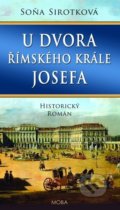 Kniha: U dvora římského krále Josefa (Soňa Sirotková). Moba, 2021 Kniha: U dvora římského krále Josefa (Soňa Sirotková). Moba, 2021