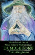 Kniha: The Life and Lies of Albus Percival Wulfric Brian Dumbledore (Irvin Khaytman), 2019 Kniha: The Life and Lies of Albus Percival Wulfric Brian Dumbledore (Irvin Khaytman), 2019