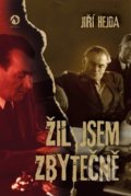 Kniha: Žil jsem zbytečně (Jiří Hejda). Machart, 2020 Kniha: Žil jsem zbytečně (Jiří Hejda). Machart, 2020