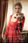 Kniha: A Song Unheard (Roseanna M. White). Bethany House, 2018 Kniha: A Song Unheard (Roseanna M. White). Bethany House, 2018