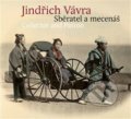 Kniha: Jindřich Vávra - Sběratel a mecenáš (Eva Dittertová a kolektiv). Kant, 2020 Kniha: Jindřich Vávra - Sběratel a mecenáš (Eva Dittertová a kolektiv). Kant, 2020
