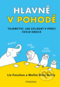 Kniha: Hlavně v pohodě (Mollie West Duffy a Liz Fosslien). Pragma, 2020 Kniha: Hlavně v pohodě (Mollie West Duffy a Liz Fosslien). Pragma, 2020