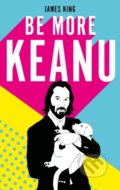 Kniha: Be More Keanu (James King). Vintage, 2020 Kniha: Be More Keanu (James King). Vintage, 2020