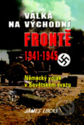 Kniha: Válka na východní frontě 1941 - 1945 (James Lucas), 2009 Kniha: Válka na východní frontě 1941 - 1945 (James Lucas), 2009