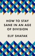 Kniha: How to Stay Sane in an Age of Division (Elif Shafak). Wellcome Collection, 2020 Kniha: How to Stay Sane in an Age of Division (Elif Shafak). Wellcome Collection, 2020