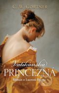 Kniha: Vatikánska princezná (C.W. Gortner). Slovart, 2020 Kniha: Vatikánska princezná (C.W. Gortner). Slovart, 2020