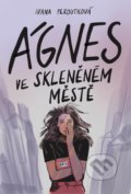 Kniha: Ágnes ve skleněném městě (Ivana Peroutková). CooBoo CZ, 2020 Kniha: Ágnes ve skleněném městě (Ivana Peroutková). CooBoo CZ, 2020