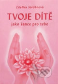 Kniha: Tvoje dítě jako šance (Zdeňka Jordánová). Vodnář, 2020 Kniha: Tvoje dítě jako šance (Zdeňka Jordánová). Vodnář, 2020