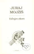 Kniha: Voľným okom (Juraj Mojžiš). F. R. & G., 2007 Kniha: Voľným okom (Juraj Mojžiš). F. R. & G., 2007