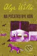 Kniha: Na počátku byl kůň (Olga Walló). Labyrint, 2010 Kniha: Na počátku byl kůň (Olga Walló). Labyrint, 2010