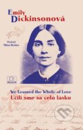 Kniha: Učili sme sa celú lásku/We Learned the Whole of Love (Emily Dickinson), 2009 Kniha: Učili sme sa celú lásku/We Learned the Whole of Love (Emily Dickinson), 2009