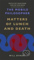 Kniha: The Mobile Philosopher: Matters of Lunch and Death (Will Bynoe). Short Books, 2020 Kniha: The Mobile Philosopher: Matters of Lunch and Death (Will Bynoe). Short Books, 2020